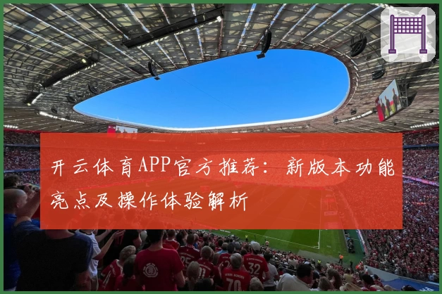 开云体育APP官方推荐：新版本功能亮点及操作体验解析