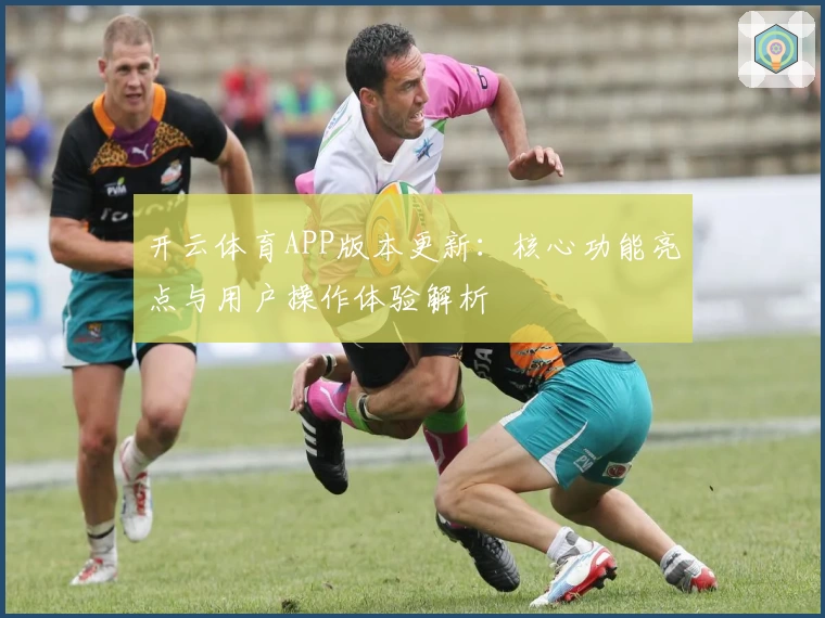 开云体育APP版本更新：核心功能亮点与用户操作体验解析
