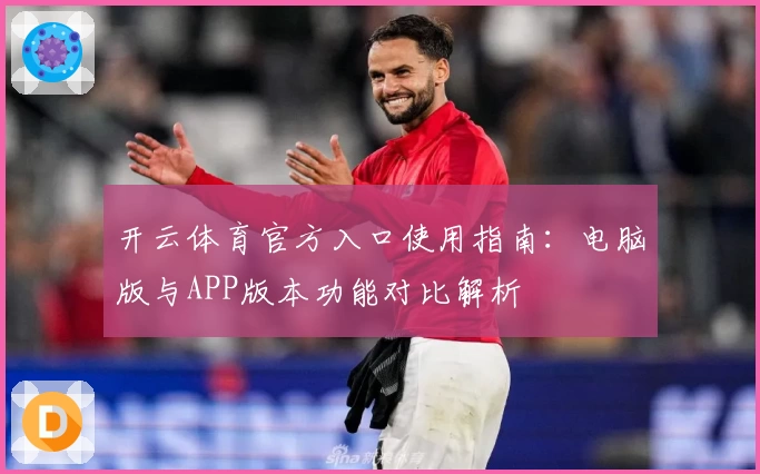 开云体育官方入口使用指南：电脑版与APP版本功能对比解析